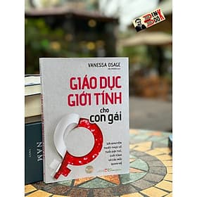 GIÁO DỤC GIỚI TÍNH CHO CON GÁI - Vanessa Osage – Hải Phong dịch – NXB Phụ nữ – Minh Long Book - Gã