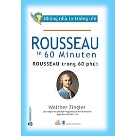 Những Nhà Tư Tưởng Lớn - ROUSSEAU Trong 60 Phút - Tô Tuấn Lưu dịch - Lưu Hồng Khanh & Bùi Văn Nam Sơn hiệu đính - (bìa mềm) - 