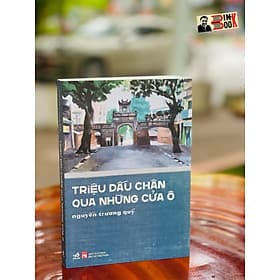 (Có chữ ký tác giả) TRIỆU DẤU CHÂN QUA NHỮNG CỬA Ô – Nguyễn Trương Quý – Nhã Nam – NXB Phụ Nữ (Bìa mềm) - Quý Somsen