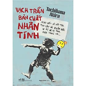 Sách Vạch trần bản chất nhân tính - Ngu dốt và vô tri, tin cậy và phản bội, vị kỷ và vị tha, phục tùng và … - Tachibana Akira