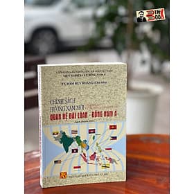 CHÍNH SÁCH HƯỚNG NAM MỚI CỦA ĐÀI LOAN VÀ TÁC ĐỘNG CỦA NÓ ĐỐI VỚI QUAN HỆ ĐÀI LOAN - Đàm Huy Hoàng - NXB Khoa Học Xã Hội - Huy Nam