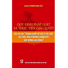 Quy định pháp luật và thực tiễn giải quyết các vụ án "Tranh chấp về xử lý kỷ luật sa thải, đơn phương chấm dứt hợp đồng lao động" - Lý Tiễn