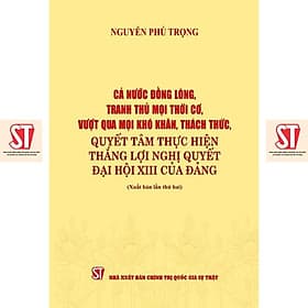 Cả Nước Đồng Lòng, Tranh Thủ Mọi Thời Cơ, Vượt Qua Mọi Khó Khăn, Thách Thức, Quyết Tâm Thực Hiện Thắng Lợi - NXB Chính Trị Quốc Gia - Lợi Ỷ Ân