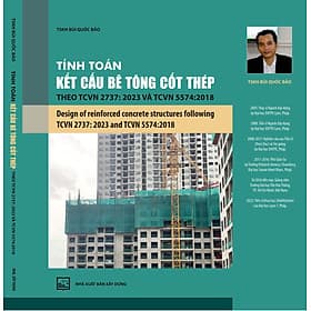 TÍNH TOÁN KẾT CẤU BÊTÔNG CỐT THÉP THEO TCVN 2737:2023 VÀ TCVN 5574:2018 - TSKH. Bùi Quốc Bảo - NXB Xây Dựng - Nha Nha