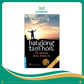 Sách Hạt giống tâm hồn - Tập 4: Từ Những Điều Bình Dị - Bình