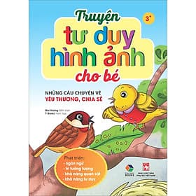 Truyện Tư Duy Hình Ảnh Cho Bé, Những Câu Chuyện Về Yêu Thương, Chia Sẻ - Chuyện