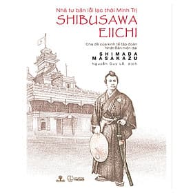 Sách Nhà Tư Bản Lỗi Lạc Thời Minh Trị Shibusawa Eiichi - Cha Đẻ Của Kinh Tế Tập Đoàn Nhật Bản Hiện Đại - Đoàn Đại Trí