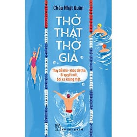 Sách Thở Thật - Thở Giả - Thay Đổi Nhỏ - Khác Biệt To: Bí Quyết Nổi, Bơi Xa Không Mệt - G
