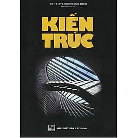 Kiến Trúc (Giáo trình dùng cho sinh viên ngành Xây dựng cơ bản và Cao đẳng Kiến trúc) - GS.TS.KTS. NGUT. Nguyễn Đức Thiềm - 
