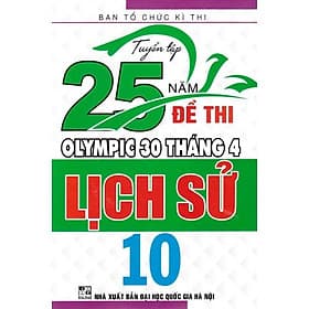 Tuyển tập 25 năm đề thi Olympic 30 tháng 4 Lịch sử 10 (2007 - 2019) - An Nam