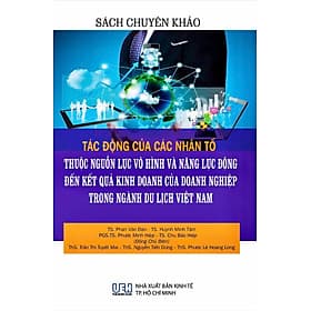 Sách Chuyên Khảo Tác Động Của Các Nhân Tố Thuộc Nguồn Lực Vô Hình Và Năng Lực Động Đến Kết Quả Kinh Doanh Của Doanh Nghiệp Trong Ngành Du Lịch Việt Nam - Nhà Sách Kinh Tế