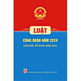 Luật Công đoàn năm 2024 (Sửa đổi, bổ sung năm 2025) - Quốc Nam