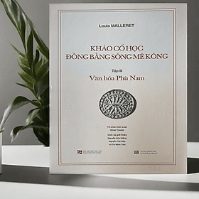 Khảo cổ học Đồng bằng sông Mê Kông, Tập III: Văn hóa Phù Nam (Bao gồm 1 cuốn phụ bản 120 trang) - Nhã Nam