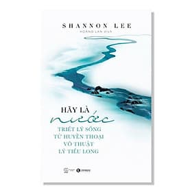 Hãy là nước: Triết lý sống từ huyền thoại võ thuật Lý Tiểu Long - Thái Hà Books - Hú