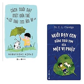 Sách Bộ cẩm nang nuôi dạy và bồi dưỡng tính cách cho con: Cách Nuôi Dạy Môt Đứa Trẻ Có Trái Tim Ấm Áp - Nuôi Dạy Con Bằng Trái Tim Của Một Vị Phật