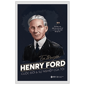 Tự Truyện Henry Ford - Cuộc Đời Và Sự Nghiệp Của Tôi - Henry Ford - Nhà xuất bản Lao Động