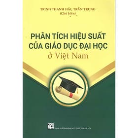 Phân Tích Hiệu Suất Của Giáo Dục Đại Học Ở Việt Nam - Trịnh Thanh Hải, Trần Trung (Đồng chủ biên) - 