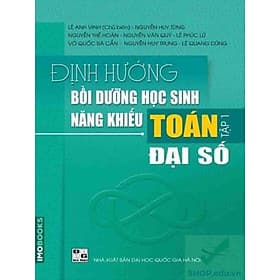 Định hướng bồi dưỡng học sinh năng khiếu Toán tập 1 – Đại số (Lê Anh Vinh) - 