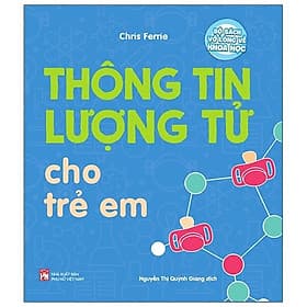 Bộ Sách Vỡ Lòng Về Khoa Học: Thông Tin Lượng Tử Cho Trẻ Em - Khoa