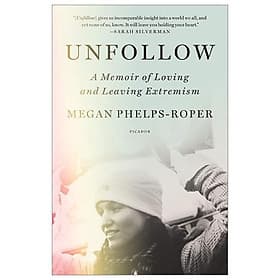Unfollow: A Memoir Of Loving And Leaving Extremism - An