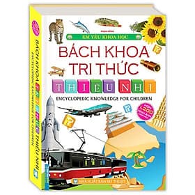 Em Yêu Khoa Học - Bách Khoa Tri Thức Thiếu Nhi - Tri Thức