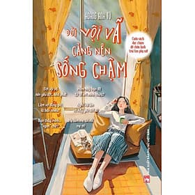 ĐỜI VỘI VÃ CÀNG NÊN SỐNG CHẬM – Cuốn sách đọc chậm để chữa lành trái tim phụ nữ - Hoàng Anh Tú - Tu Ti