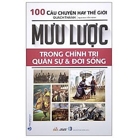100 Câu Chuyện Hay Thế Giới - Mưu Lược Trong Chính Trị Quân Sự Và Đời Sống - Chuyện