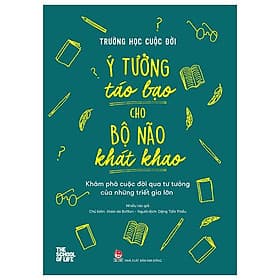 Trường Học Cuộc Đời - Ý Tưởng Táo Bạo Cho Bộ Não Khát Khao - Khám Phá Cuộc Đời Qua Tư Tưởng Của Những Triết Gia Lớn - Kim