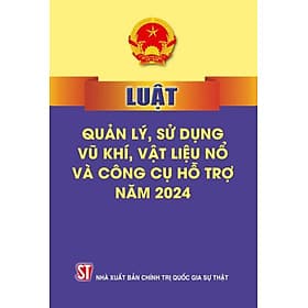Luật quản lý, sử dụng v.ũ k.h.í vật liệu n.ổ và công cụ hỗ trợ năm 2024 - bản in 2024 - Lý Nam