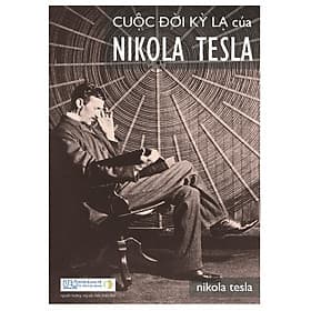 Sách Cuộc Đời Kỳ Lạ Của Nikola Tesla - Nikola Tesla