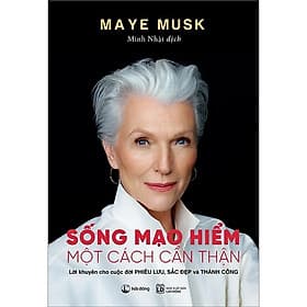 Sống mạo hiểm một cách cẩn thận (tác giả Maye Musk - mẹ tỷ phú Elon Musk) - 