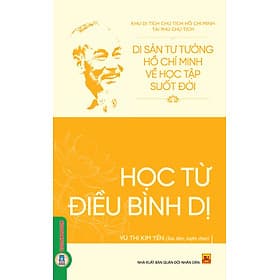 Di Sản Hồ Chí Minh Từ Tư Tưởng Đến Hành Động - Học Từ Điều Bình Dị - Bình