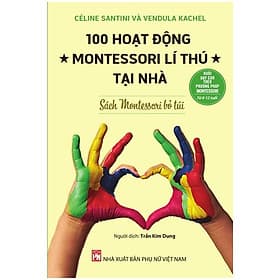 Nuôi Dạy Con Theo Phương Pháp Montessori - Sách Montessori Bỏ Túi - 100 Hoạt Động Montessori Lí Thú Tại Nhà - Phương Phương