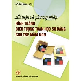 Lí luận và phương pháp hình thành biểu tượng toán học sơ đẳng cho trẻ mầm non - NXB Đại học Sư phạm - Phương Phương