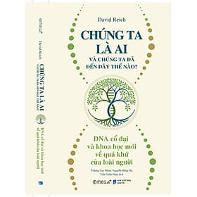 CHÚNG TA LÀ AI VÀ CHÚNG TA ĐÃ ĐẾN ĐÂY THẾ NÀO? – David Reich – Omega+ - David Spencer