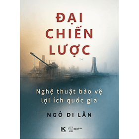 Đại chiến lược - Nghệ thuật bảo vệ lợi ích quốc gia - Công Ty CP Truyền Thông Sách Khải Minh