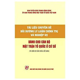 Tài Liệu Chuyên Đề Bồi Dưỡng Lý Luận Chính Trị Và Nghiệp Vụ - Dành Cho Cán Bộ Mặt Trận Tổ Quốc Ở Cơ Sở - NXB Chính Trị Quốc Gia - Lý Gia