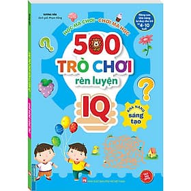 500 Trò Chơi Rèn Luyện IQ (4-10 tuổi) - Khả Năng Sáng Tạo (Sách Bản Quyền) - Minh Minh