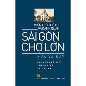 Kiến trúc đô thị và cảnh quan Sài Gòn - Chợ Lớn xưa và nay - Nhà Xuất Bản Văn Hóa - Văn Nghệ