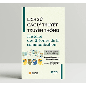 Lịch Sử Các Lý Thuyết Truyền Thông - Armand Mattelart và Michèle Mattelart - IRED Books - Lý Gia