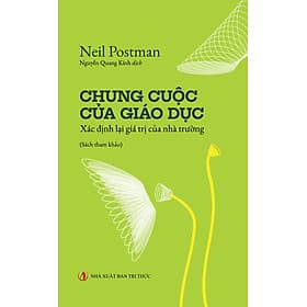 Chung CUộc Của Giáo Dục - Neil Postman - Nguyễn Quang Kính dịch - (bìa mềm)