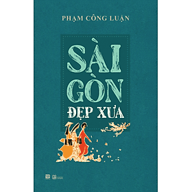 Sài Gòn Đẹp Xưa - Phạm Công Luận - 