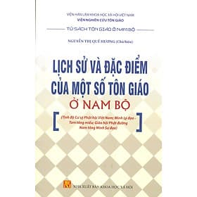 Lịch Sử Và Đặc Điểm Của Một Số Tôn Giáo Ở Nam Bộ (Tịnh Độ Cư Sỹ Phật Hội Việt Nam; Minh Lý Đạo - Tam Tông Miếu; Giáo Hội Phật Đường Nam Tông Minh Sư Đạo) - 