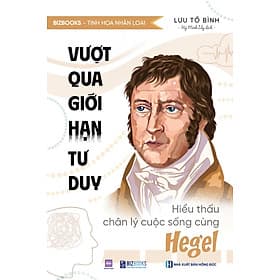 Sách Vượt qua giới hạn tư duy: Hiểu thấu chân lý cuộc sống cùng Hegel - Lưu Tố Bình