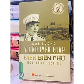 Đại tướng Võ Nguyên Giáp - Điện Biên Phủ mốc vàng lịch sử - Nguyên
