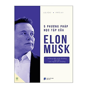 Sách Năm phương pháp học tập của Elon Musk (5 Phương Pháp Học Tập Của Elon Musk) - những điều bình thường tạo nên con người phi thường - Lưu Tử Kỳ - 