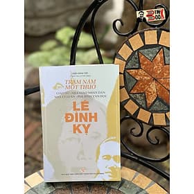 TRĂM NĂM MỘT THUỞ - giáo sư nhà giáo nhân dân nhà lý luận phê bình văn học Lê Đình Kỵ - Trần Đình Việt tuyển chọn và giới thiệu – Nxb Tổng hợp Tp Hồ Chí Minh (bìa mềm) - Bình