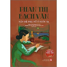 Sách Phụ nữ tùng thư - Giới và phát triển : Phan Thị Bạch Vân: Vấn đề phụ nữ ở nước ta - Văn