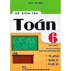 Đề Kiểm Tra Toán Lớp 6 - Tập 1 - 15 Phút, Giữa Kì, Cuối Kì - Biên Soạn Theo Chương Trình GDPT Mới - Hồng Ân - An