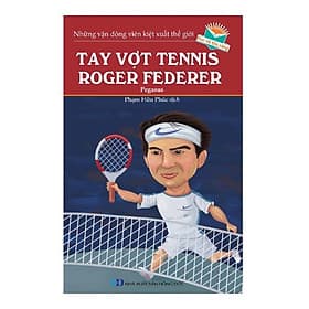 Những Vận Động Viên Kiệt Xuất Thế Giới - Tay Vợt Tennis Roger Federer - Tri Thức
